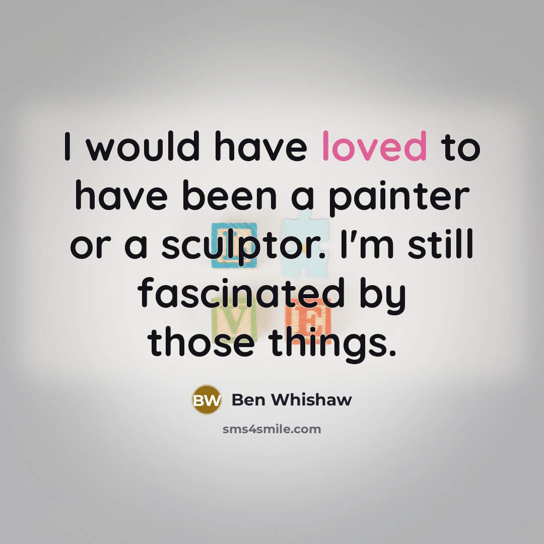 “I would have loved to have been a painter or…” quote by Ben Whishaw