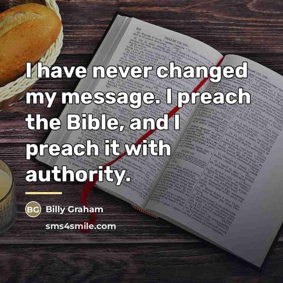 “I have never changed my message. I preach the Bible,…” quote by Billy Graham