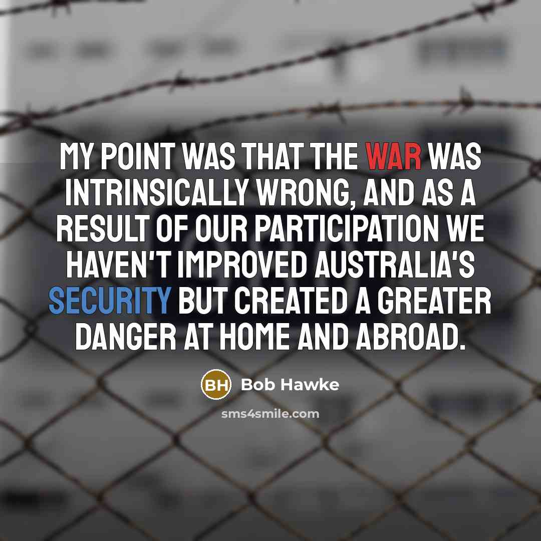 “My point was that the war was intrinsically wrong, and…” quote by Bob Hawke