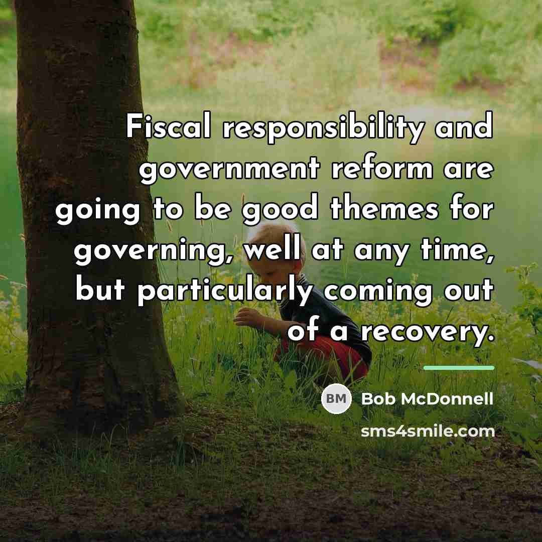 “Fiscal responsibility and government reform are going to be good…” quote by Bob McDonnell