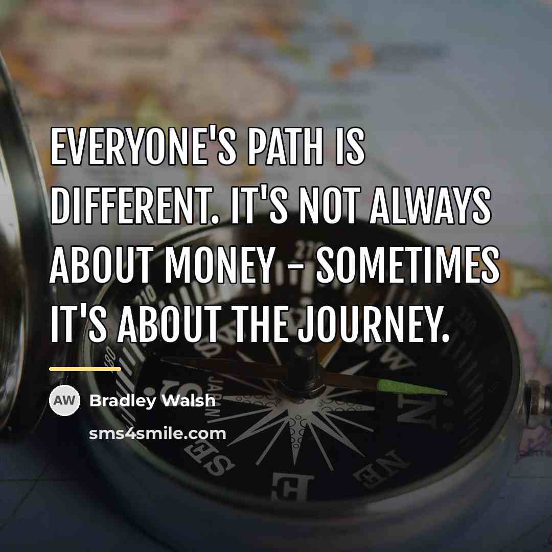 “Everyone's path is different. It's not always about money -…” quote by Bradley Walsh