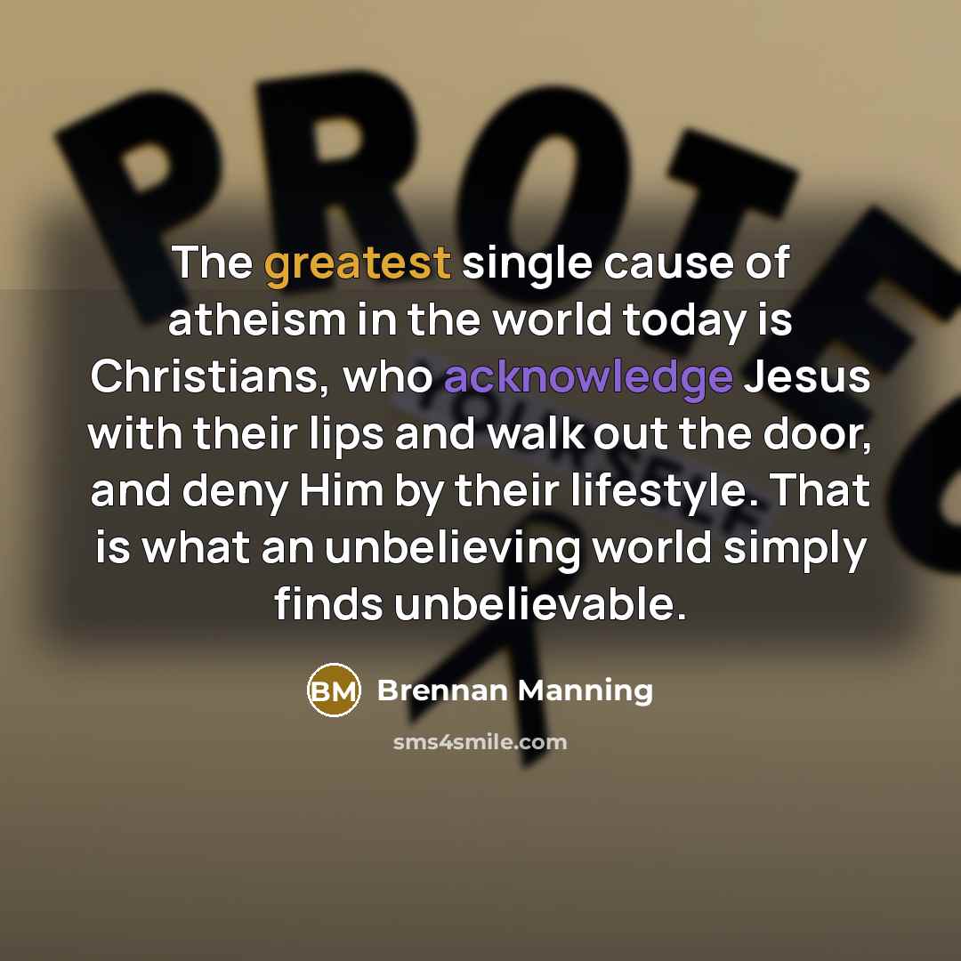 “The greatest single cause of atheism in the world today…” quote by Brennan Manning