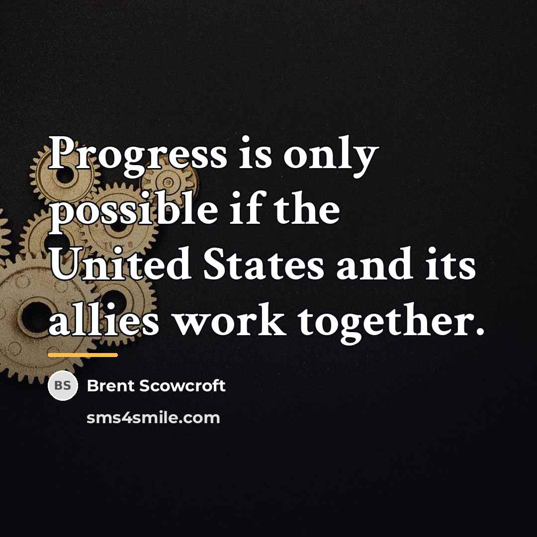 “Progress is only possible if the United States and its…” quote by Brent Scowcroft