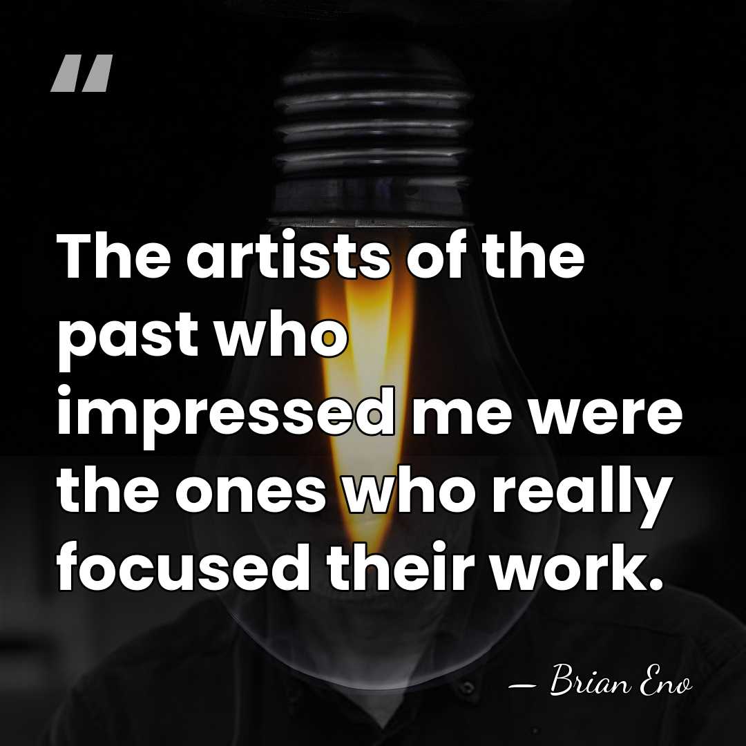 The artists of the past who impressed me were the ones who&hellip; - Brian Eno