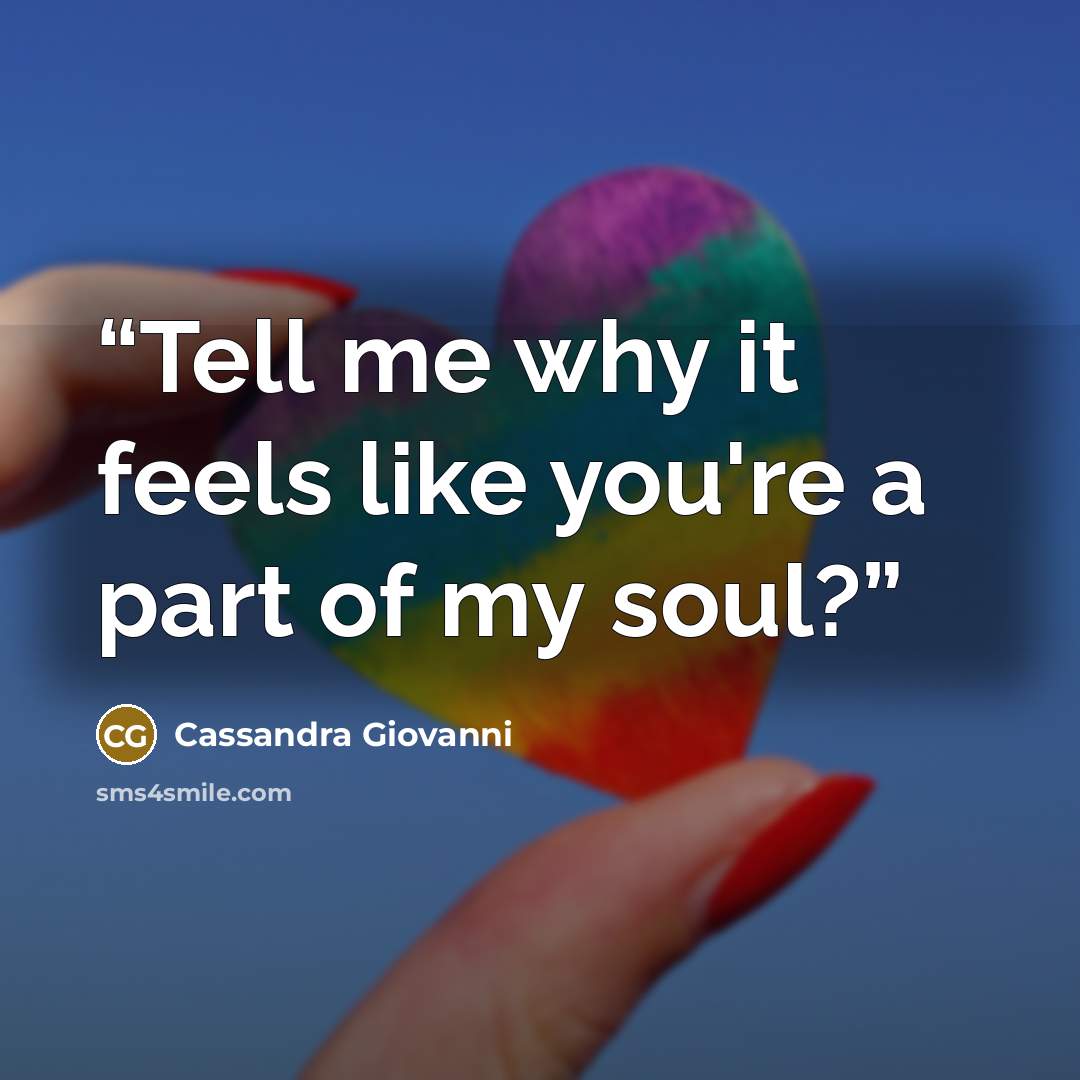 “Tell me why it feels like you're a part of my soul?” quote by Cassandra Giovanni