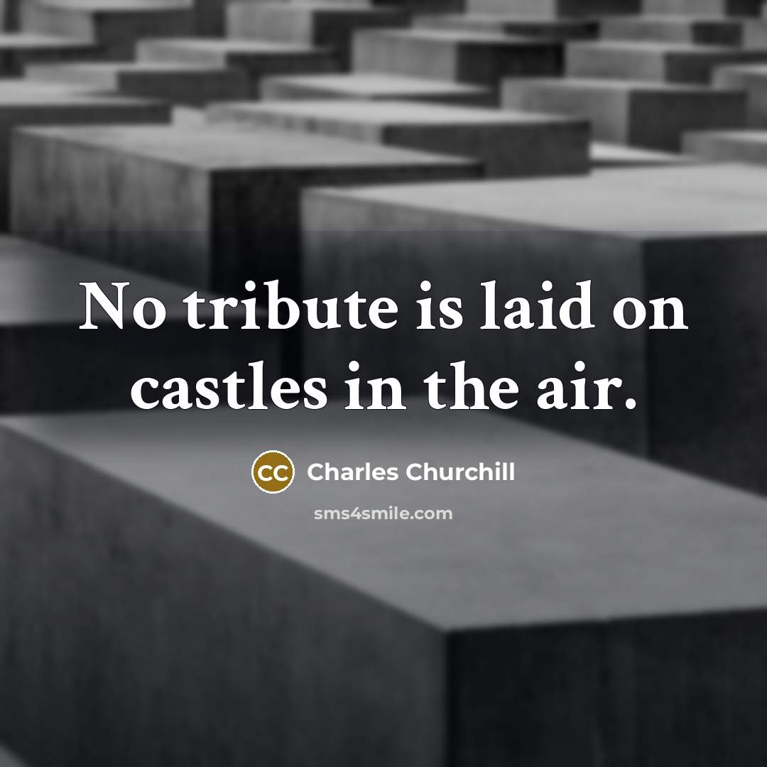 “No tribute is laid on castles in the air.…” quote by Charles Churchill