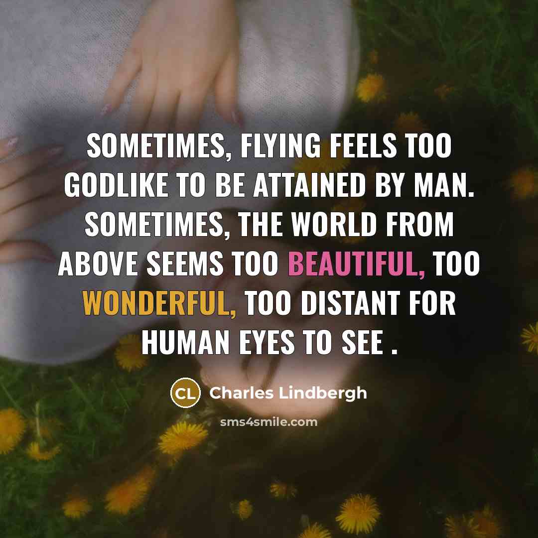 “Sometimes, flying feels too godlike to be attained by man.…” quote by Charles Lindbergh