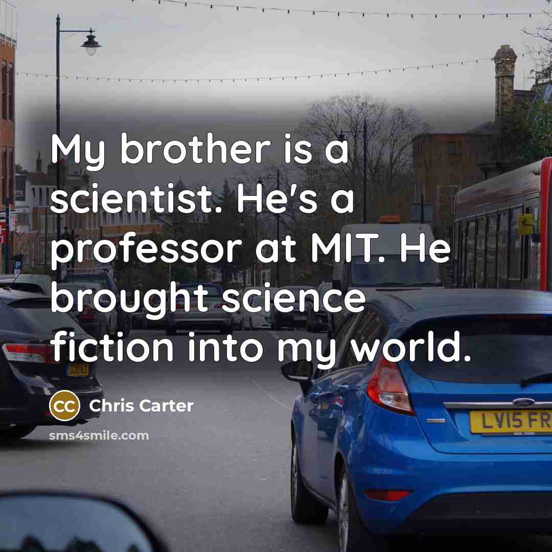 “My brother is a scientist. He's a professor at MIT.…” quote by Chris Carter
