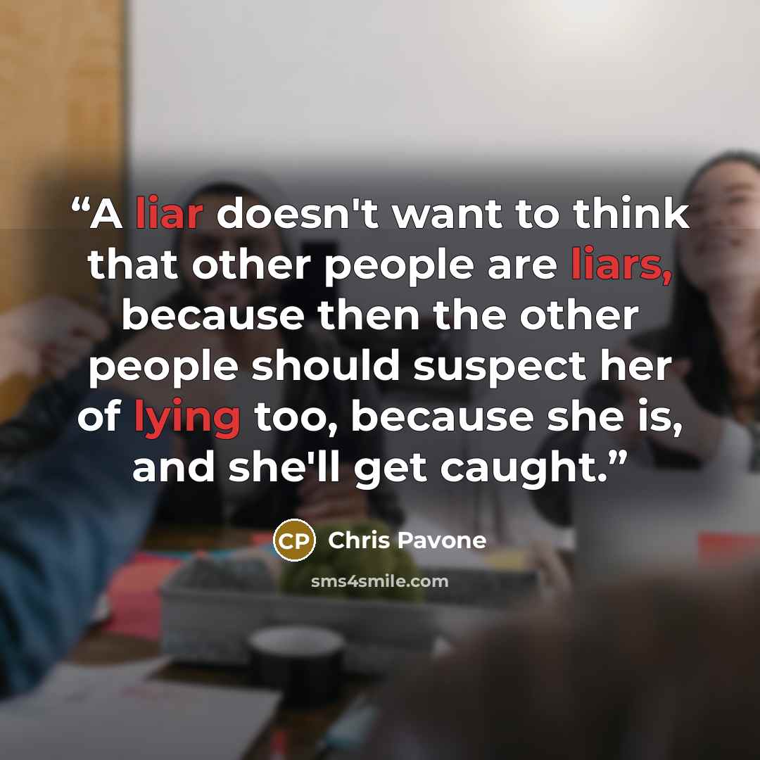 “A liar doesn't want to think that other people are liars, because then the other people should suspect her of lying too, because she is, and she'll get caught.” quote by Chris Pavone