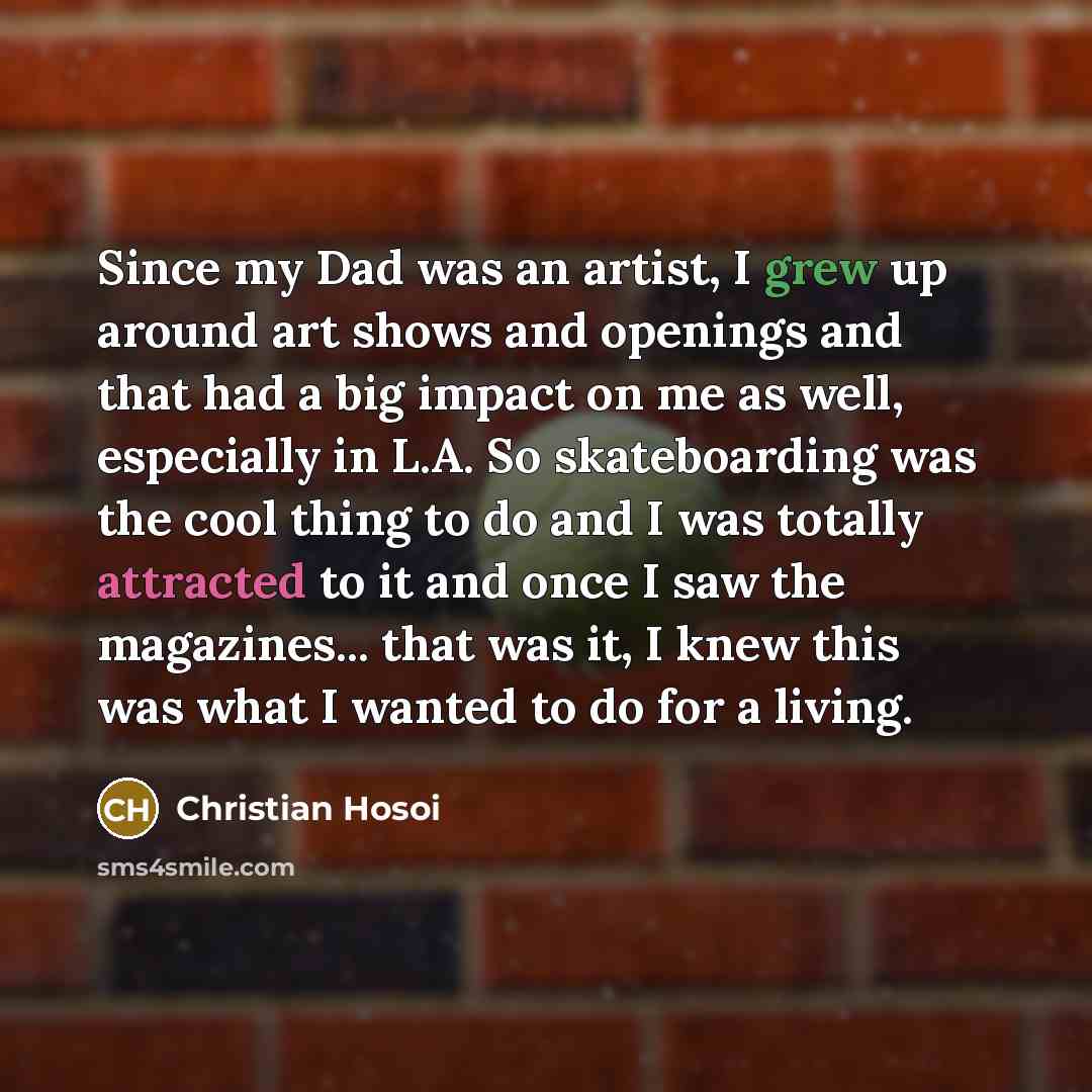 “Since my Dad was an artist, I grew up around…” quote by Christian Hosoi