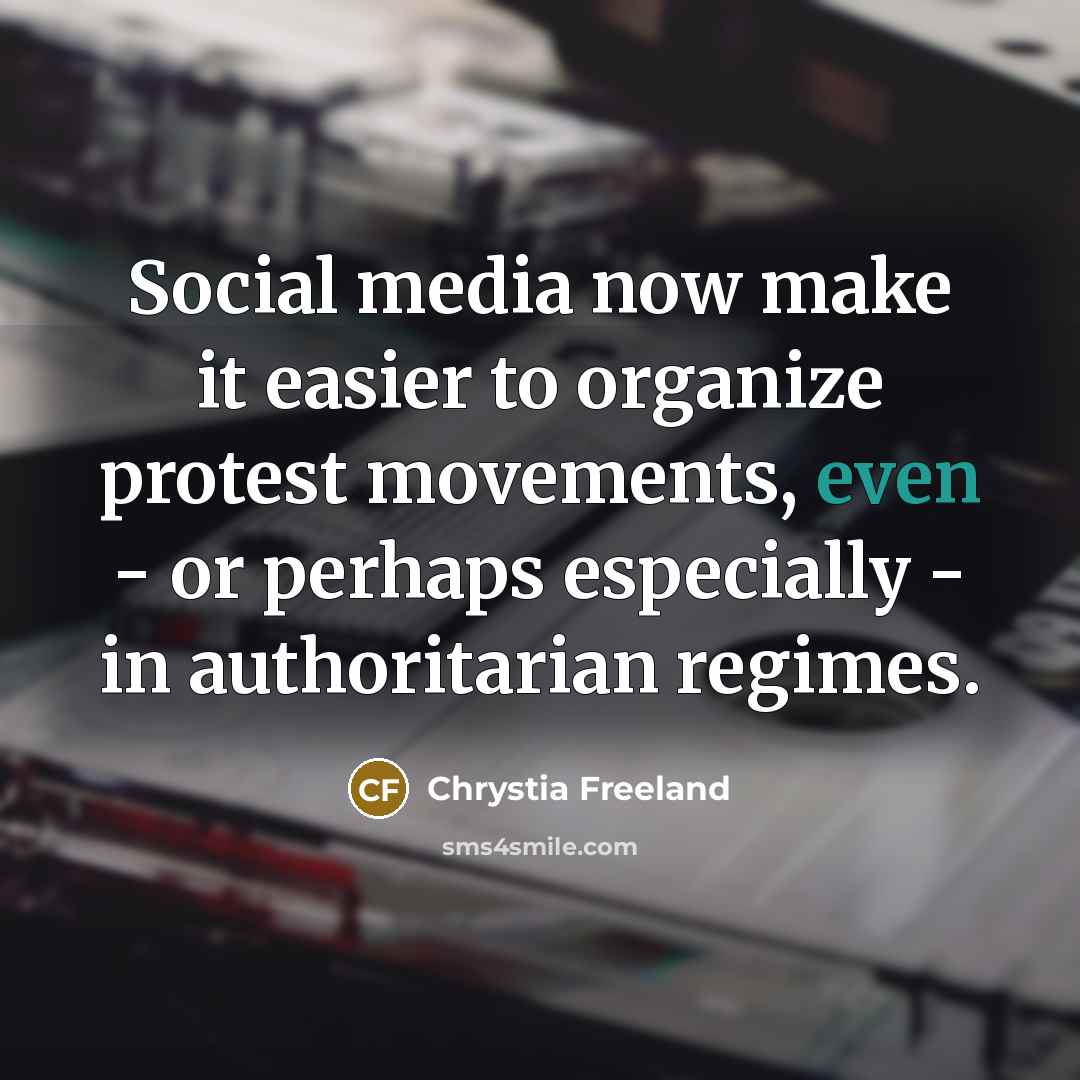 “Social media now make it easier to organize protest movements,…” quote by Chrystia Freeland