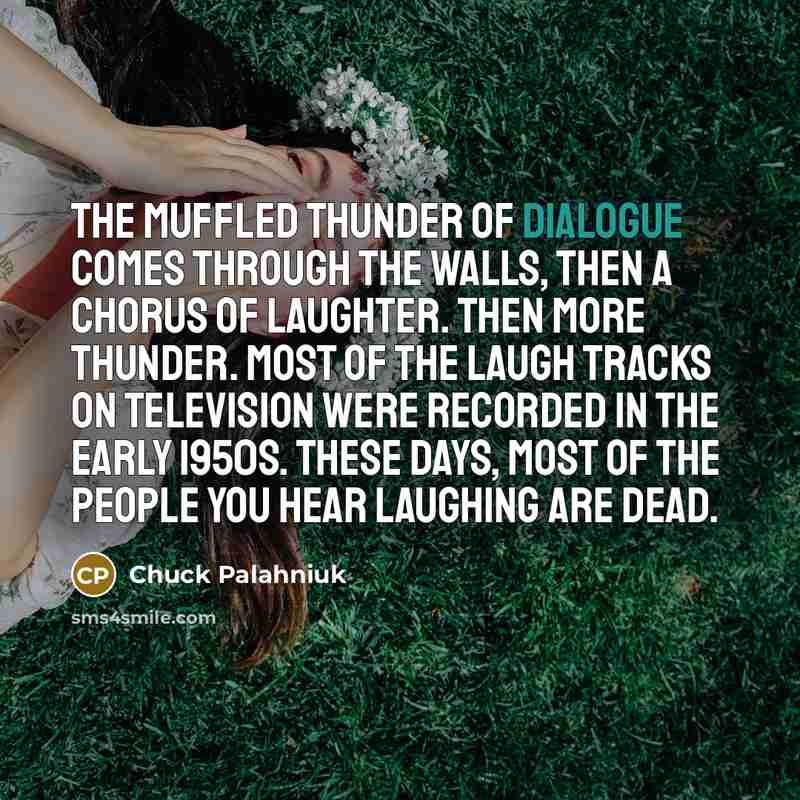 “The muffled thunder of dialogue comes through the walls, then…” quote by Chuck Palahniuk