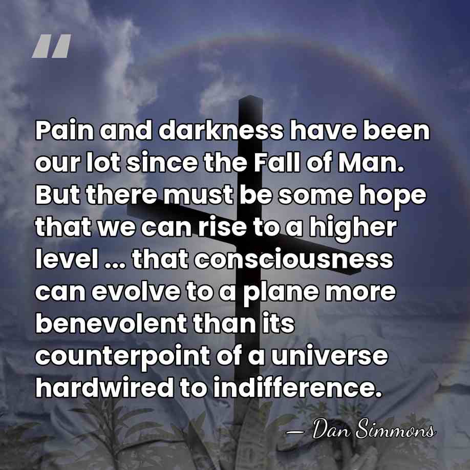 Pain and darkness have been our lot since the Fall of Man.&hellip; - Dan Simmons
