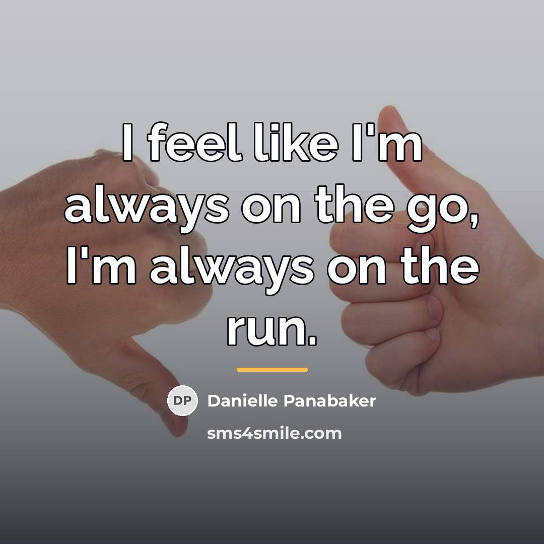 “I feel like I'm always on the go, I'm always…” quote by Danielle Panabaker