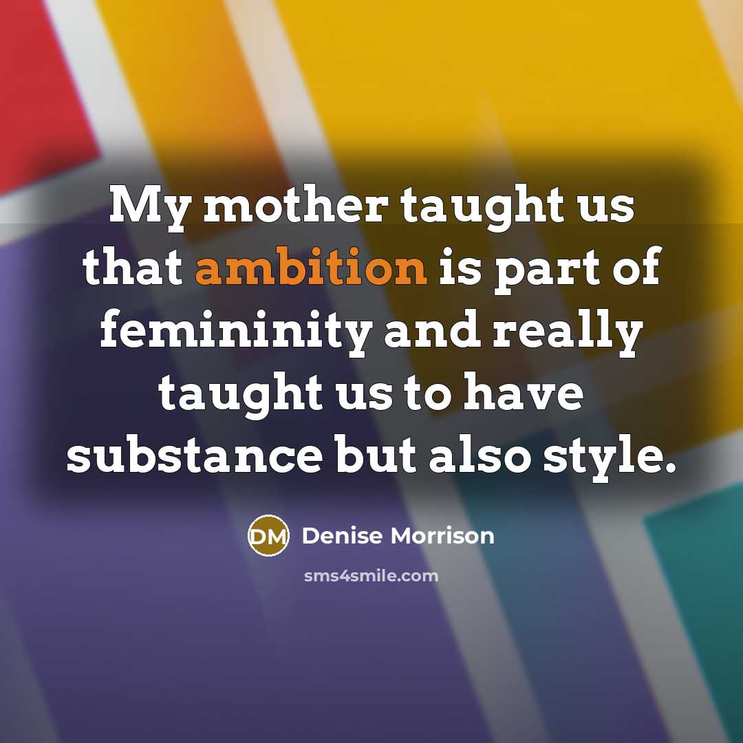 “My mother taught us that ambition is part of femininity…” quote by Denise Morrison