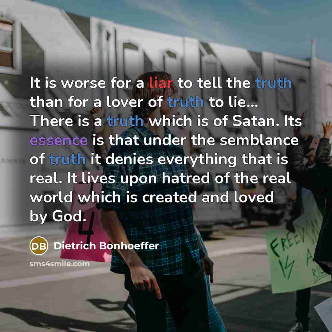 “It is worse for a liar to tell the truth…” quote by Dietrich Bonhoeffer