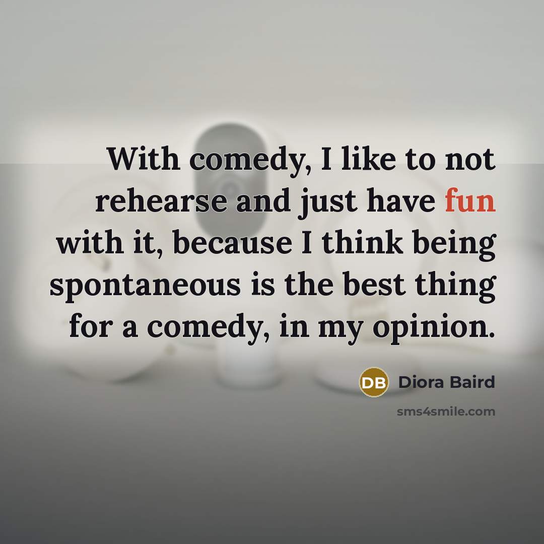 “With comedy, I like to not rehearse and just have…” quote by Diora Baird