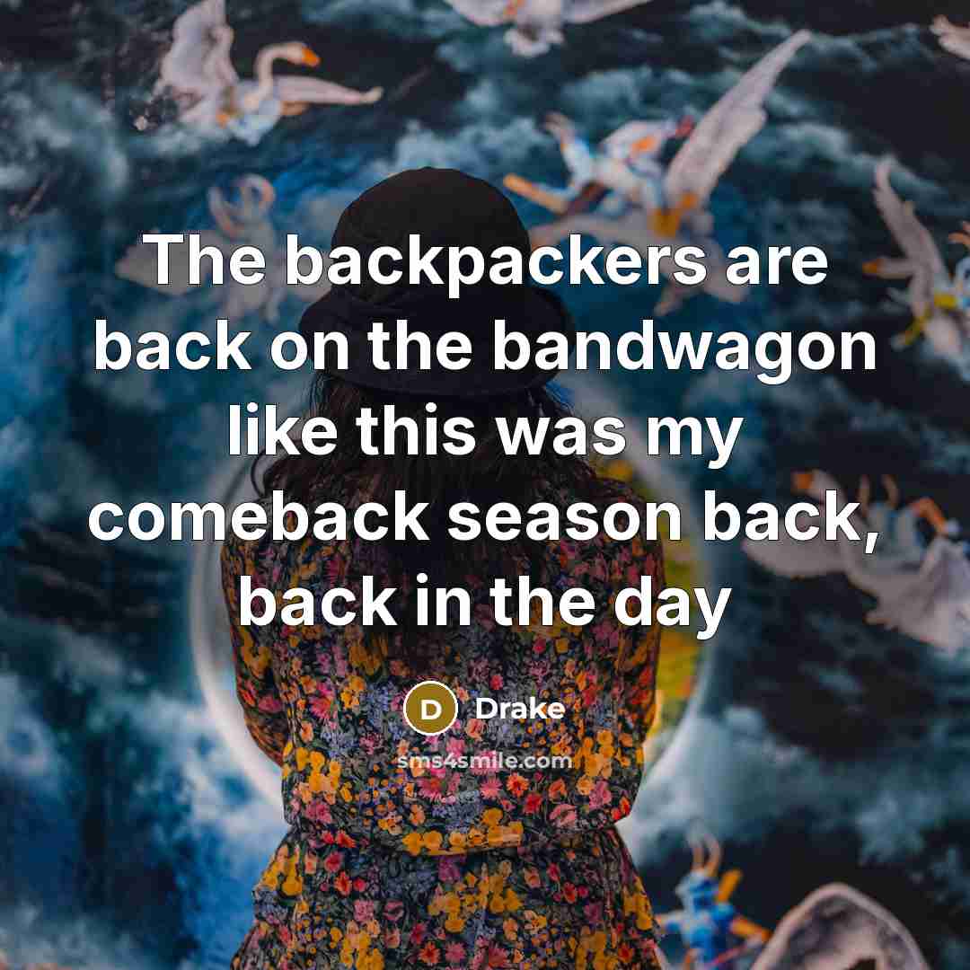 “The backpackers are back on the bandwagon like this was…” quote by Drake