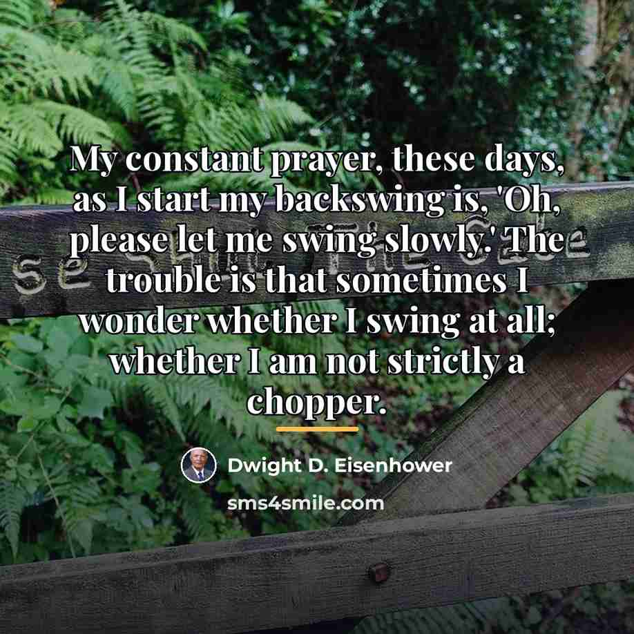 “My constant prayer, these days, as I start my backswing…” quote by Dwight D. Eisenhower