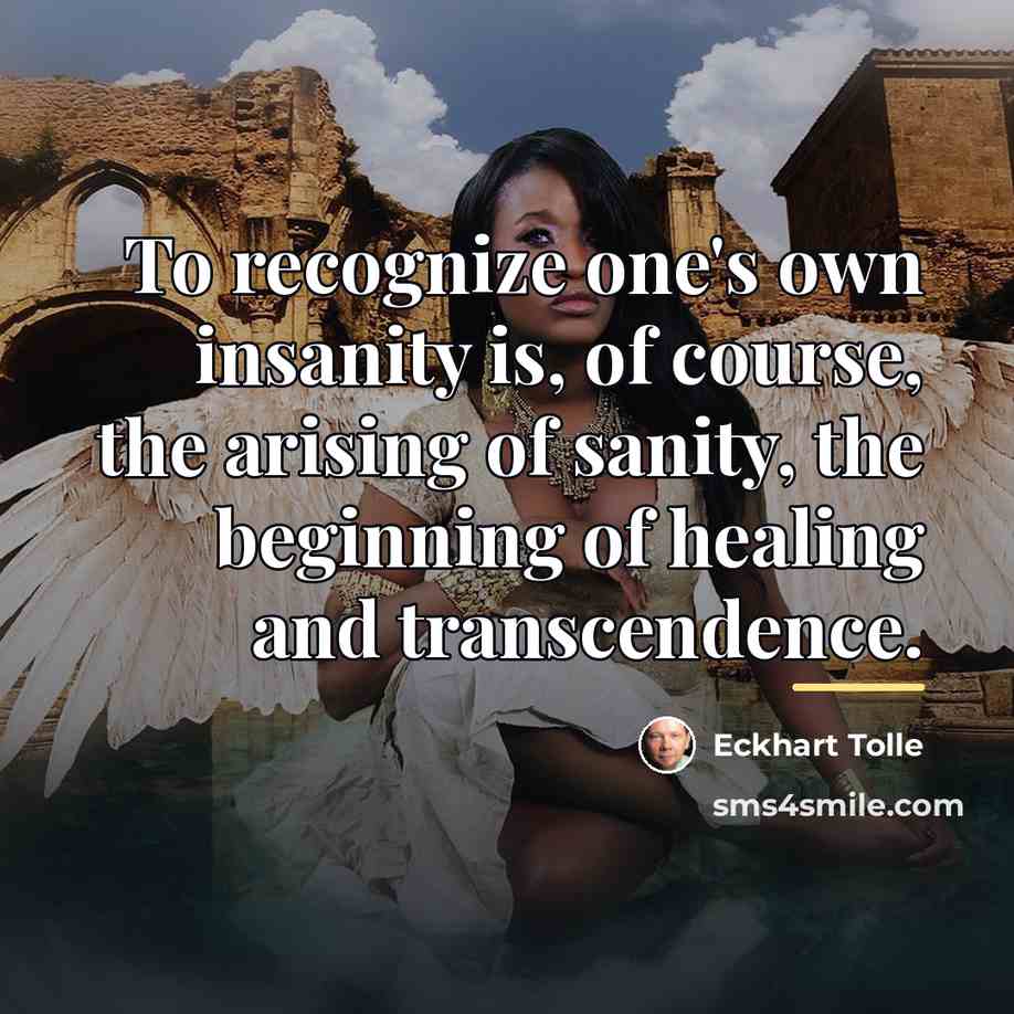 “To recognize one's own insanity is, of course, the arising…” quote by Eckhart Tolle