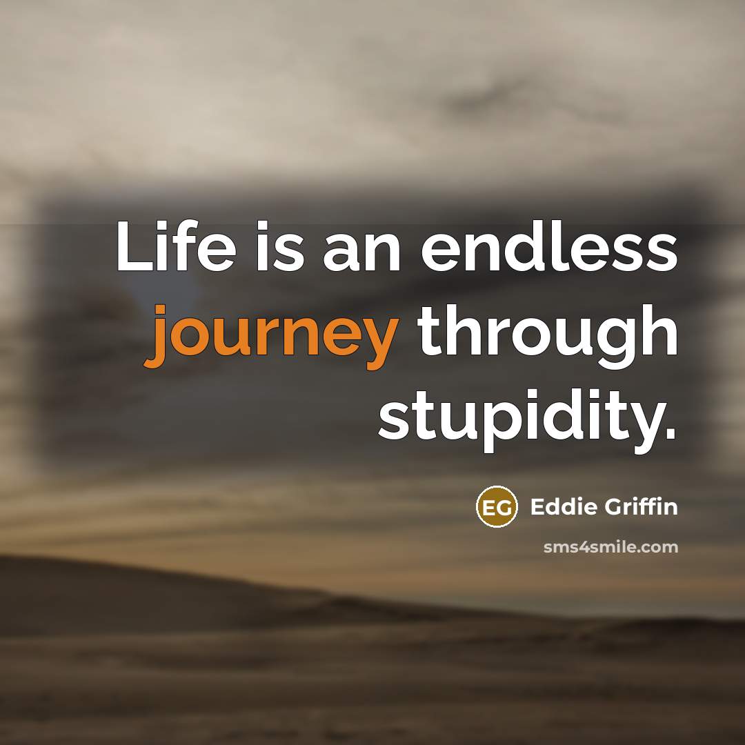 “Life is an endless journey through stupidity.” quote by Eddie Griffin