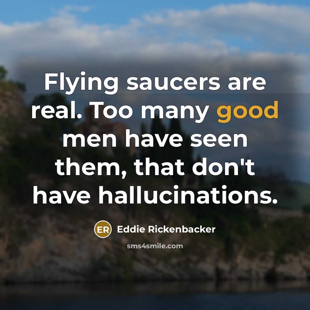 “Flying saucers are real. Too many good men have seen…” quote by Eddie Rickenbacker