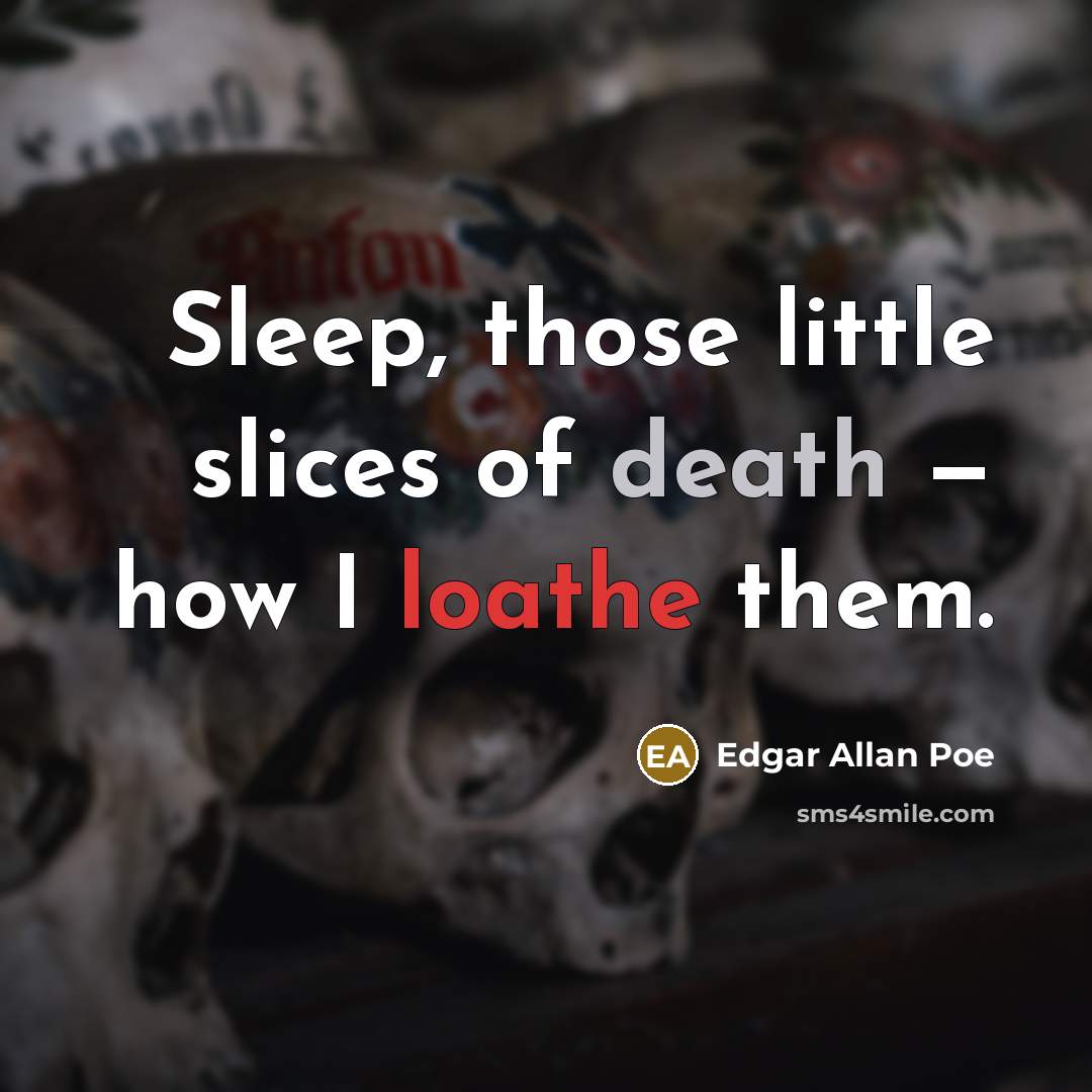 “Sleep, those little slices of death — how I loathe…” quote by Edgar Allan Poe