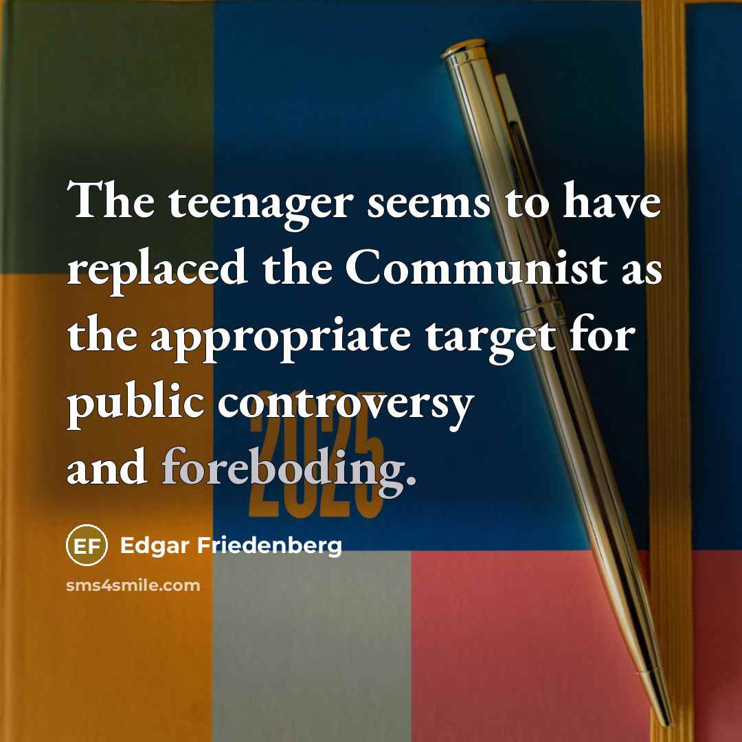“The teenager seems to have replaced the Communist as the…” quote by Edgar Friedenberg