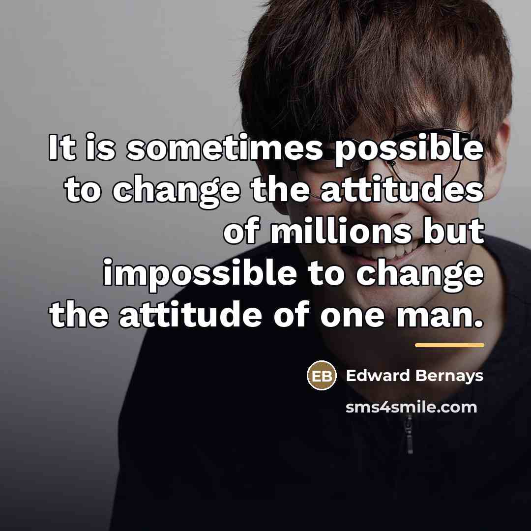 “It is sometimes possible to change the attitudes of millions…” quote by Edward Bernays