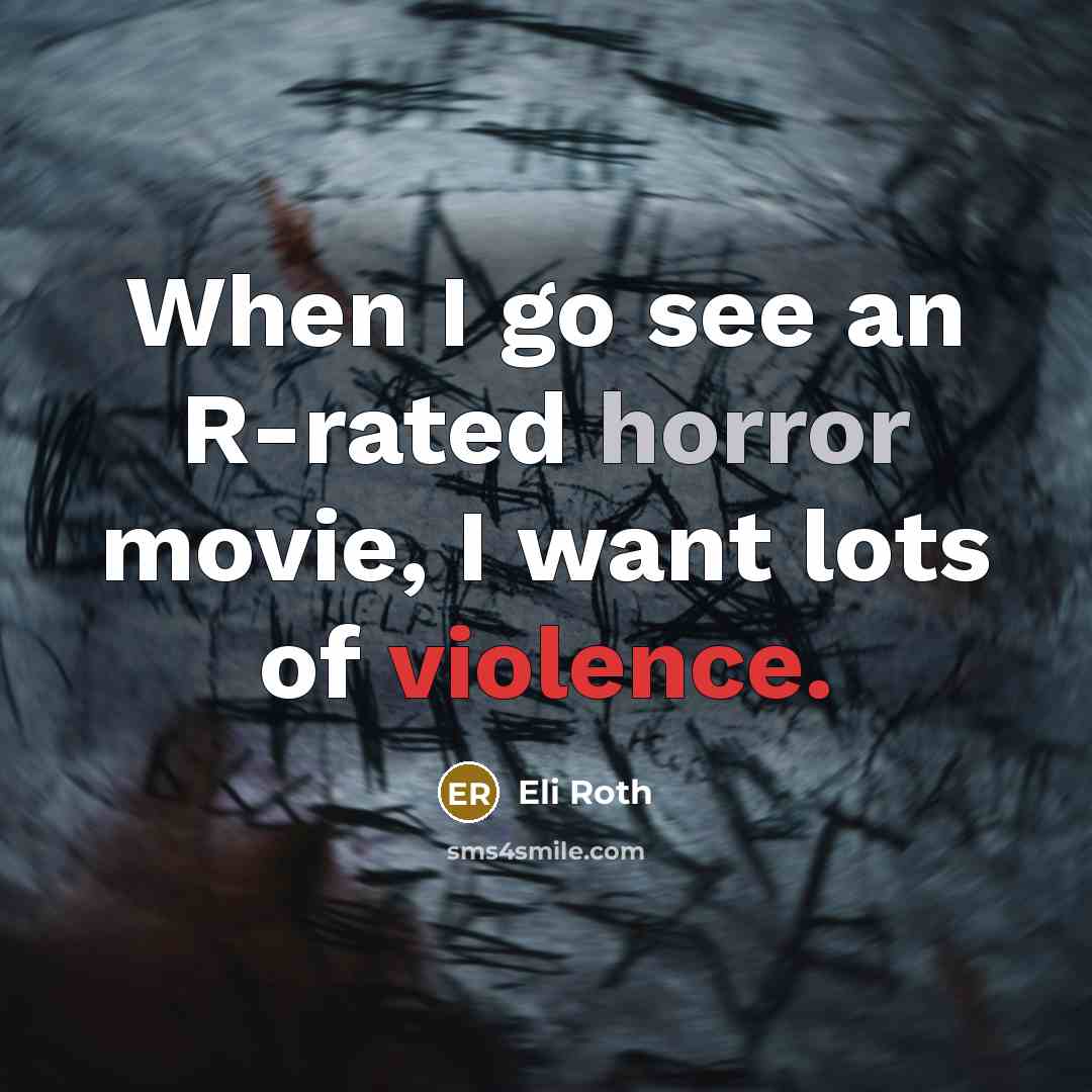 “When I go see an R-rated horror movie, I want…” quote by Eli Roth