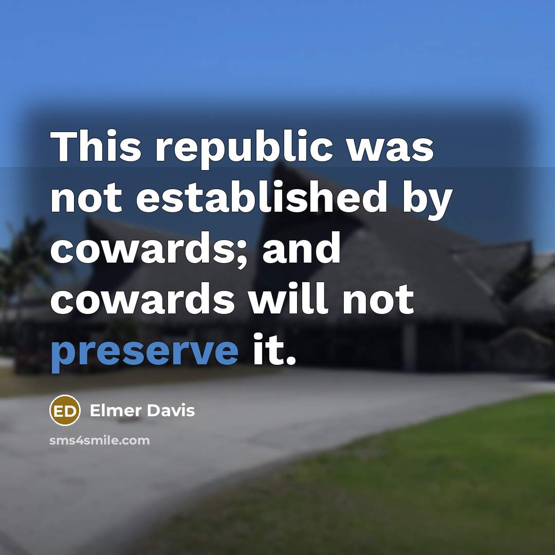“This republic was not established by cowards; and cowards will…” quote by Elmer Davis