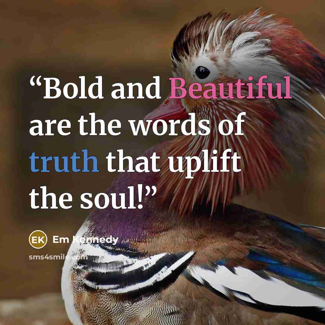 “Bold and Beautiful are the words of truth that uplift the soul!” quote by Em Kennedy