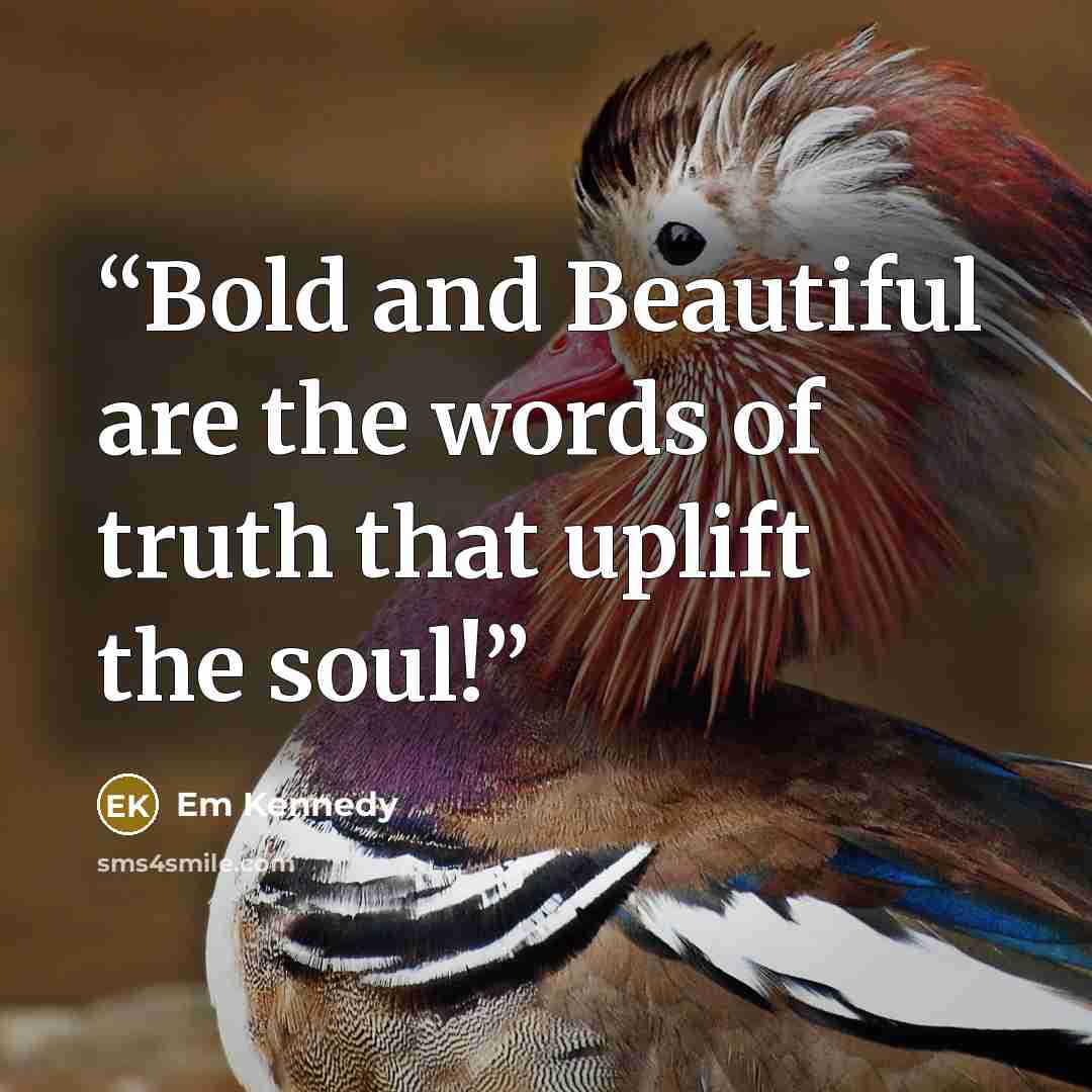 “Bold and Beautiful are the words of truth that uplift the soul!” quote by Em Kennedy