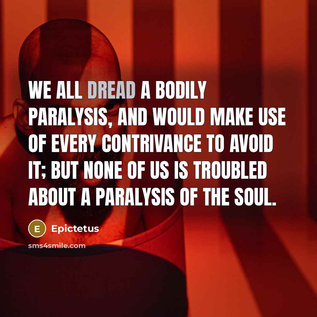 “We all dread a bodily paralysis, and would make use…” quote by Epictetus
