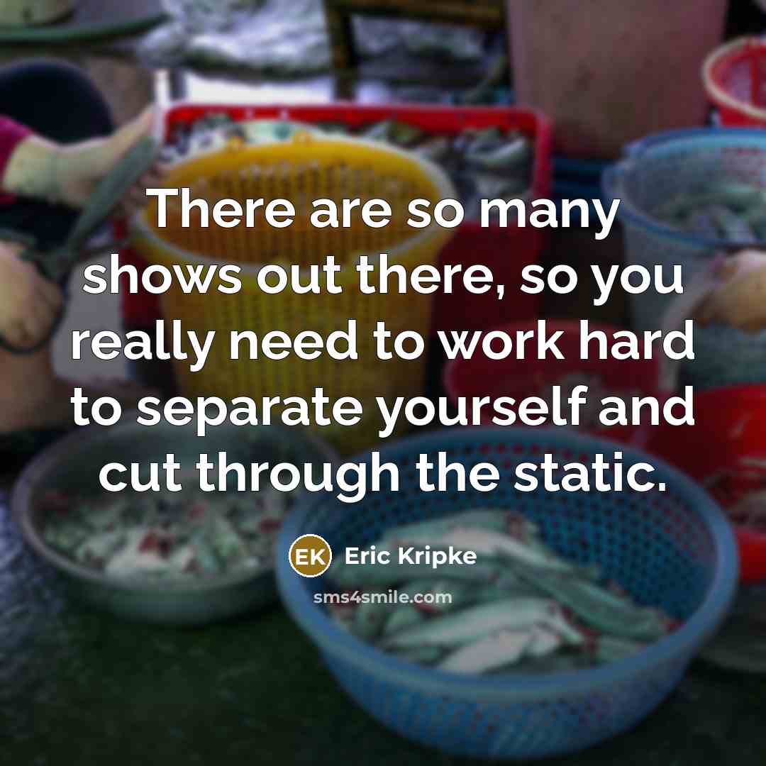 “There are so many shows out there, so you really…” quote by Eric Kripke