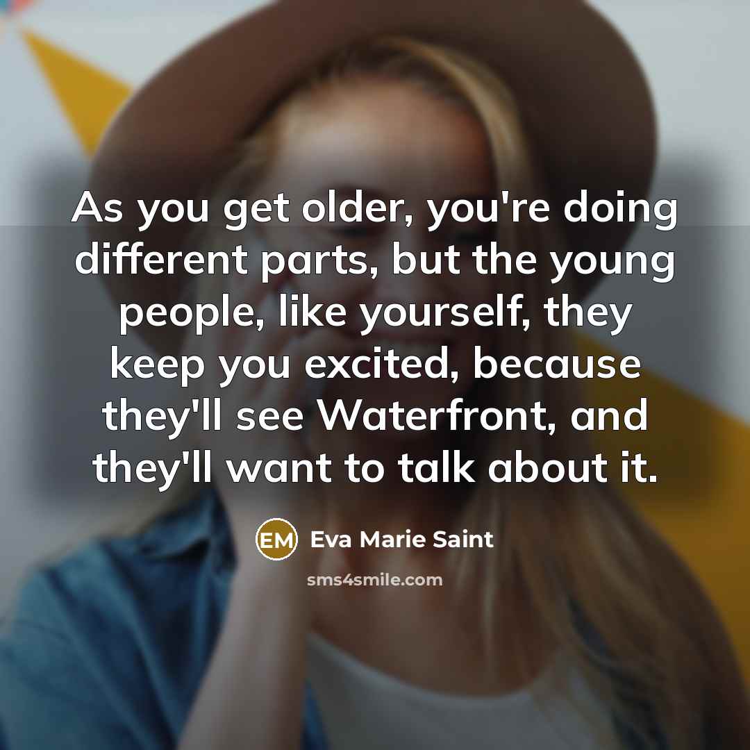 “As you get older, you're doing different parts, but the…” quote by Eva Marie Saint