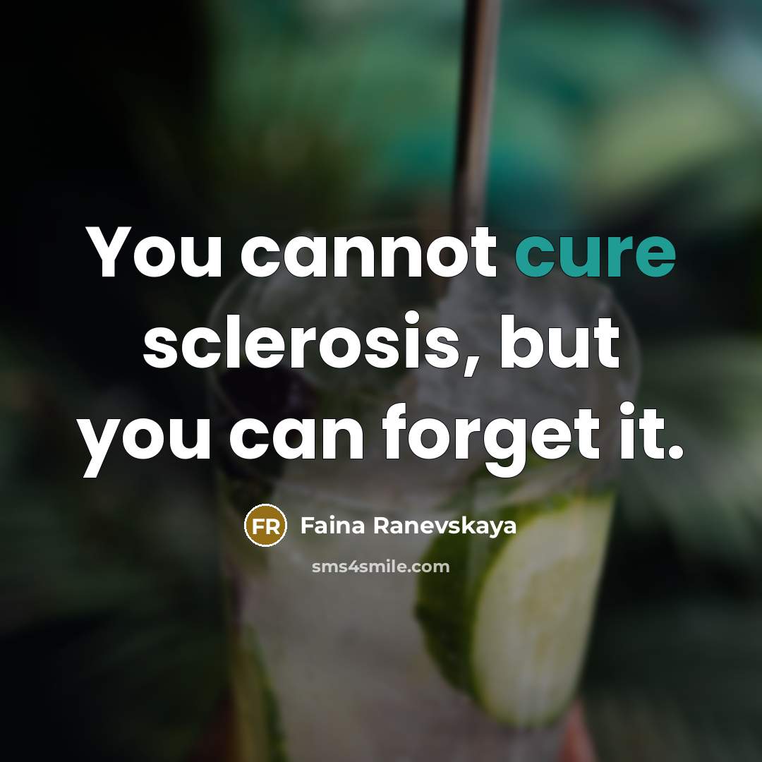 “You cannot cure sclerosis, but you can forget it.…” quote by Faina Ranevskaya
