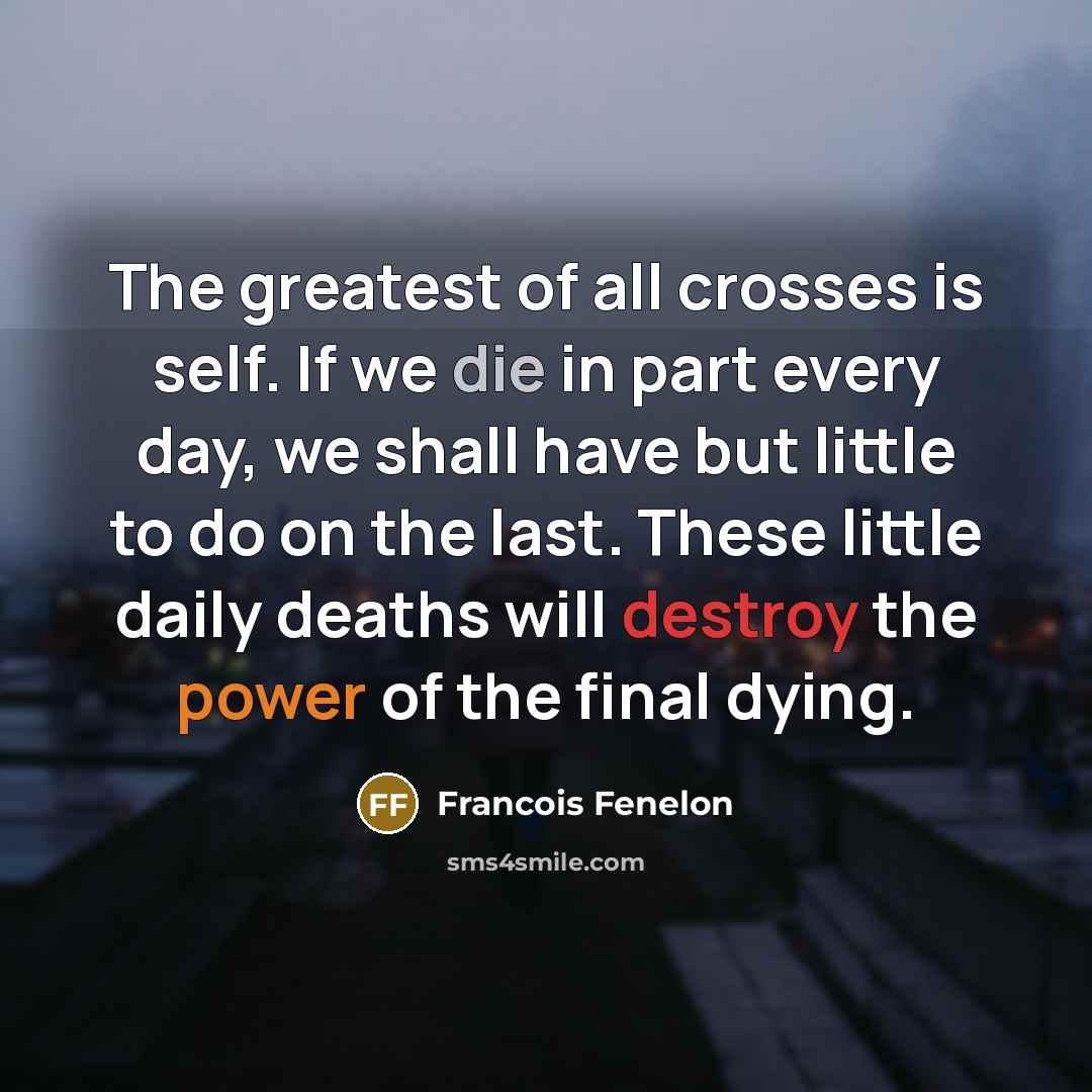 “The greatest of all crosses is self. If we die…” quote by Francois Fenelon