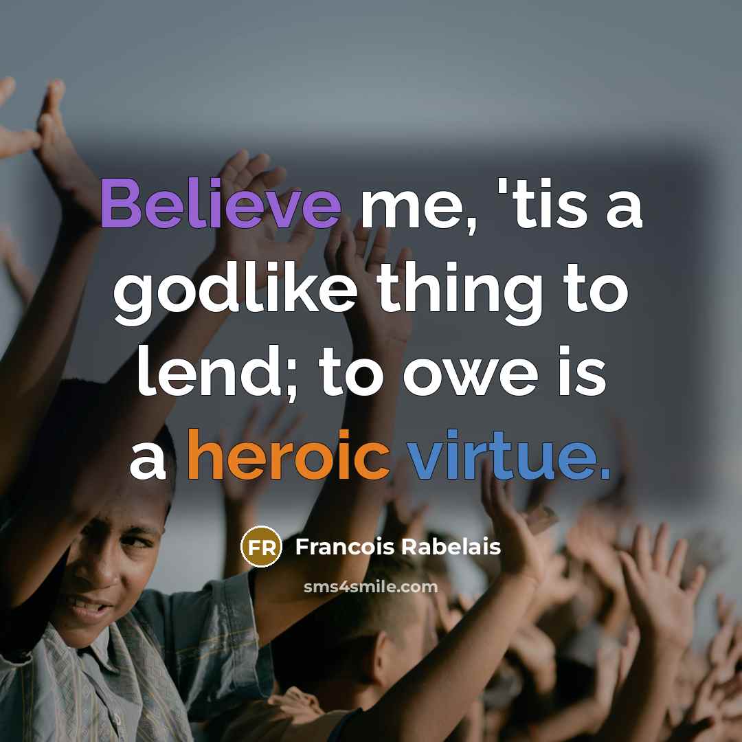 “Believe me, 'tis a godlike thing to lend; to owe…” quote by Francois Rabelais