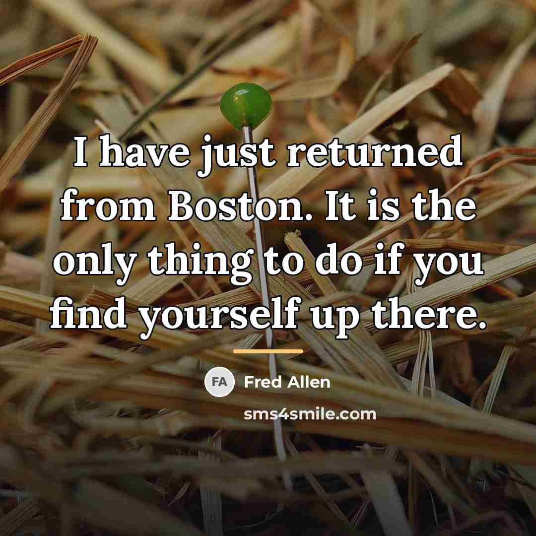 “I have just returned from Boston. It is the only…” quote by Fred Allen