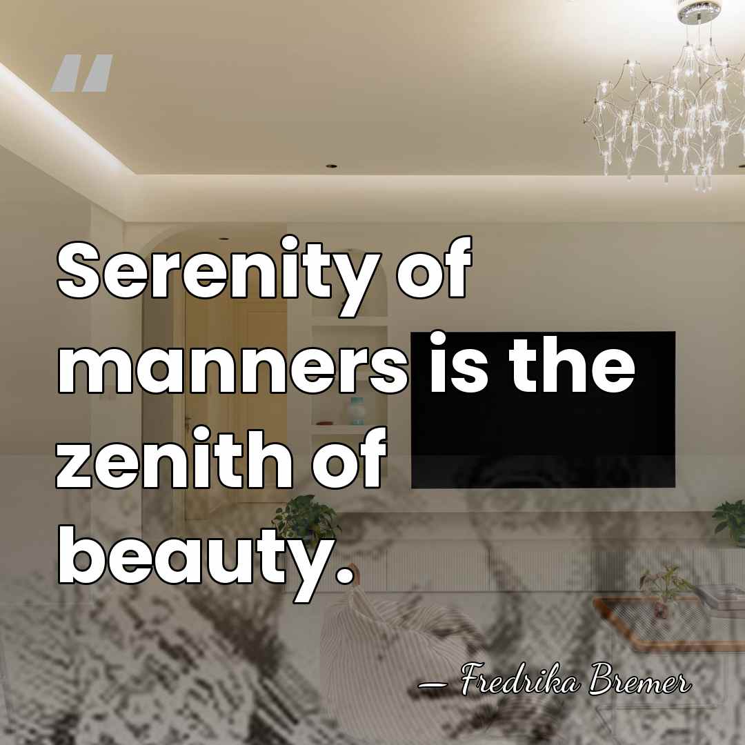 Serenity of manners is the zenith of beauty. - Fredrika Bremer