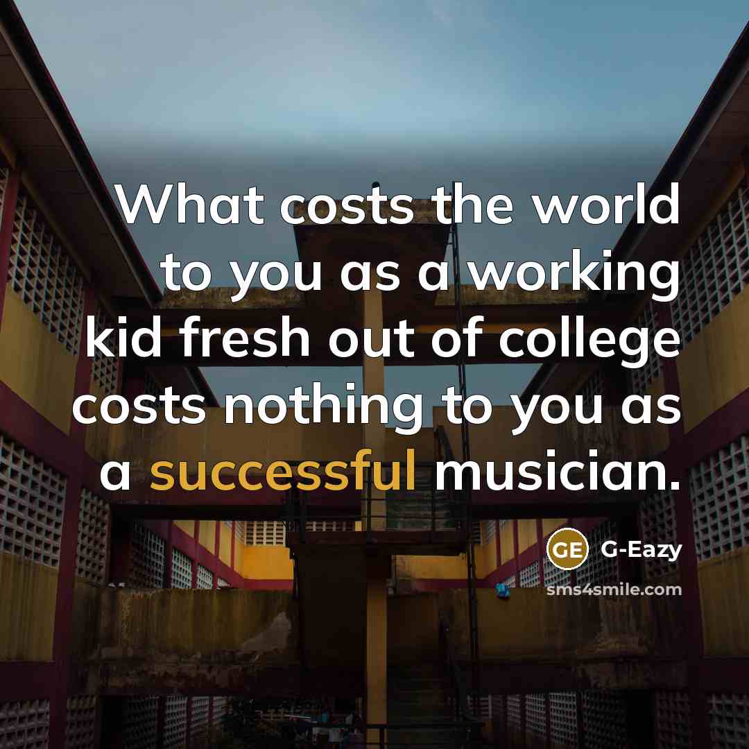 “What costs the world to you as a working kid…” quote by G-Eazy
