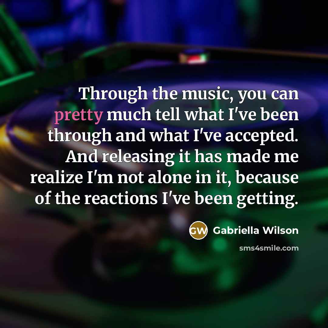 “Through the music, you can pretty much tell what I've…” quote by Gabriella Wilson