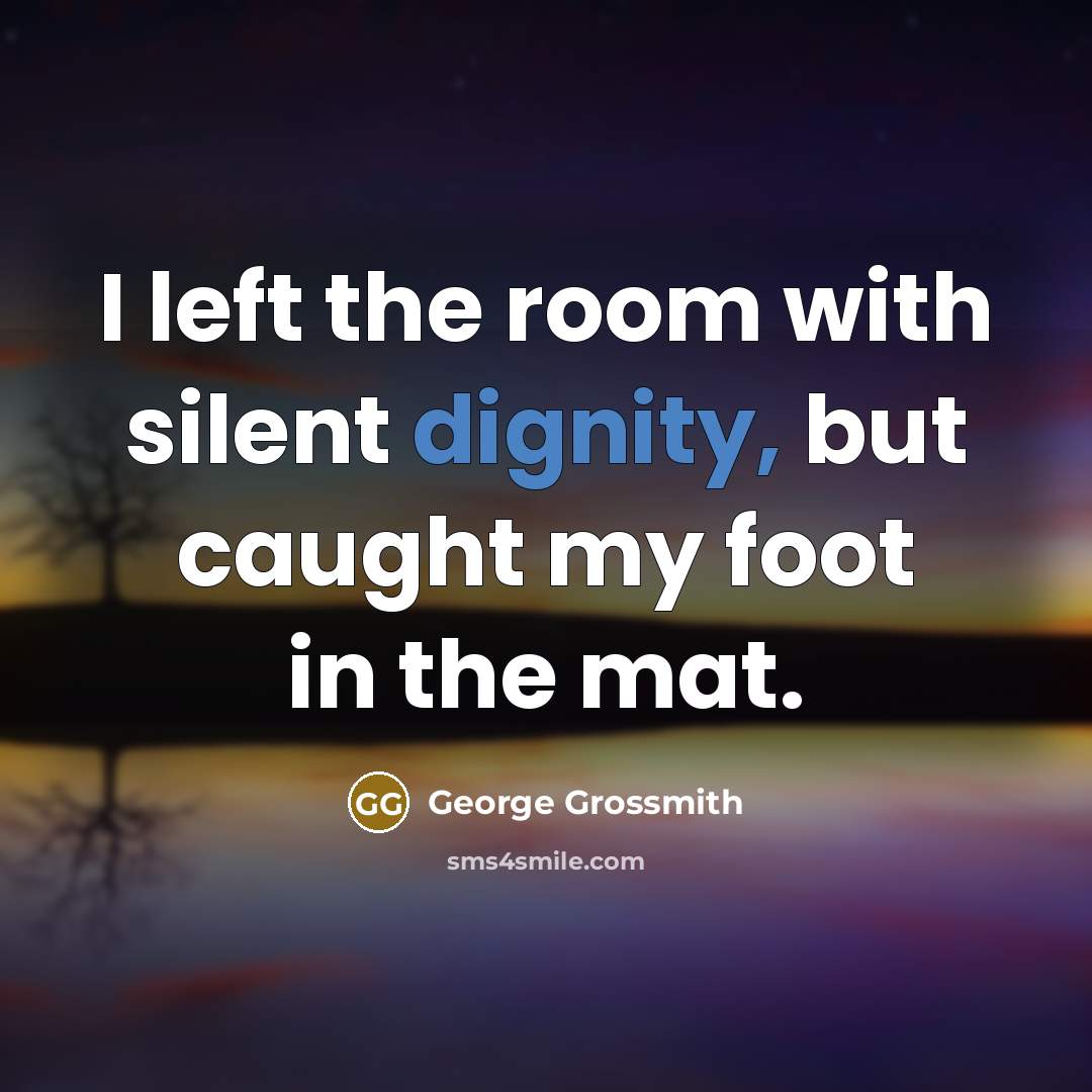 “I left the room with silent dignity, but caught my…” quote by George Grossmith