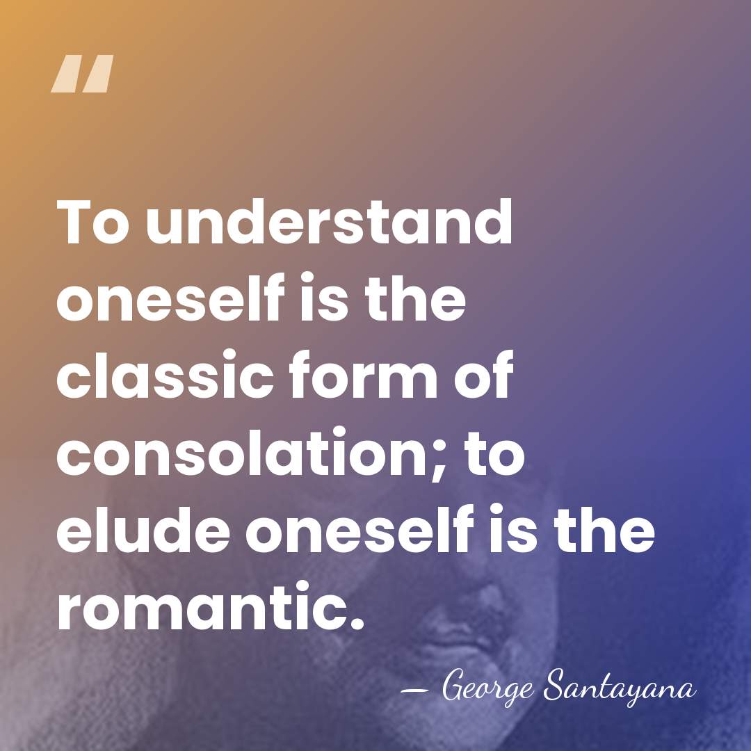 To understand oneself is the classic form of consolation; to elude oneself&hellip; - George Santayana