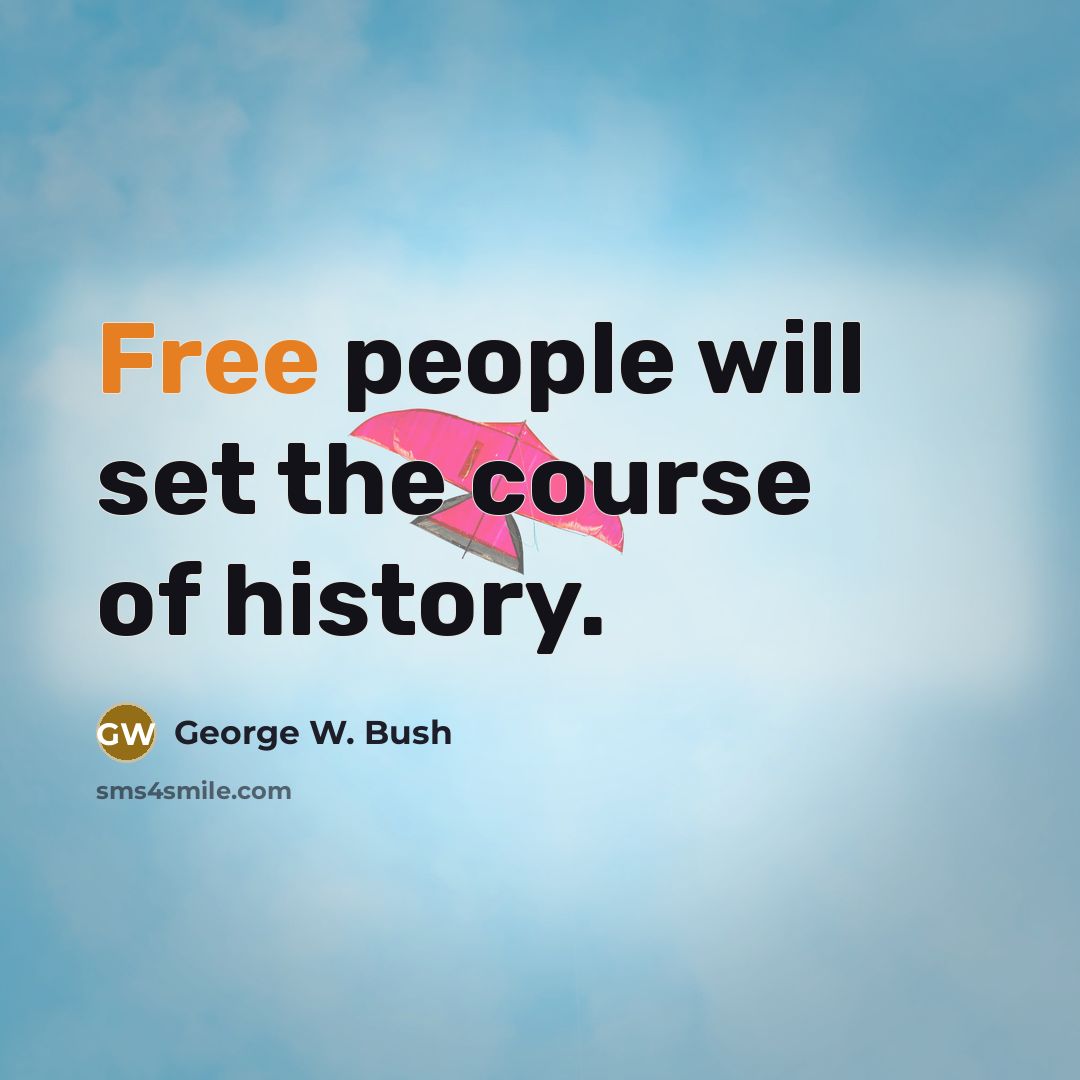 “Free people will set the course of history.…” quote by George W. Bush