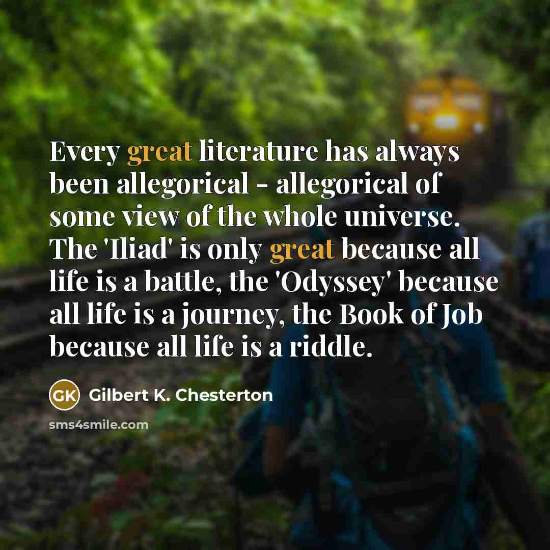 “Every great literature has always been allegorical - allegorical of…” quote by Gilbert K. Chesterton