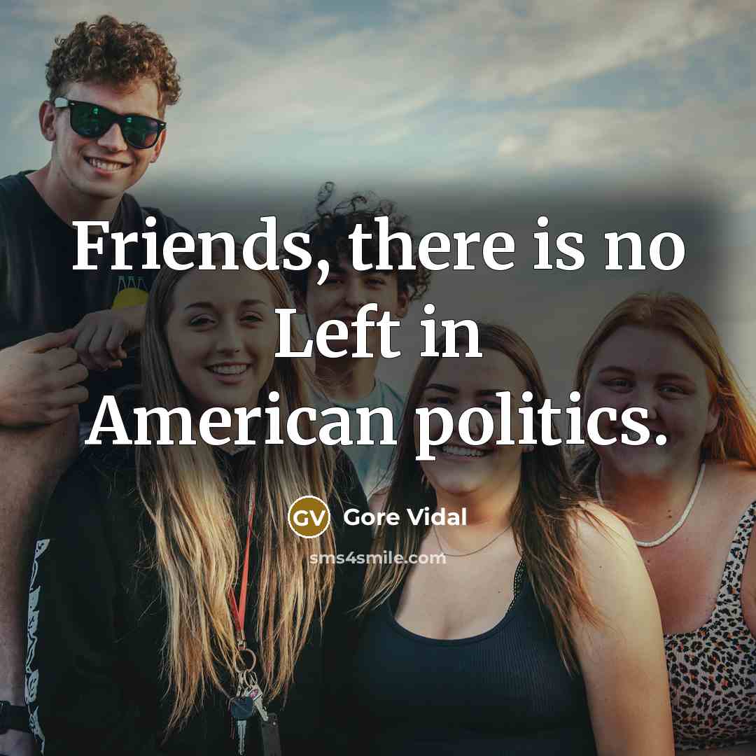 “Friends, there is no Left in American politics.…” quote by Gore Vidal
