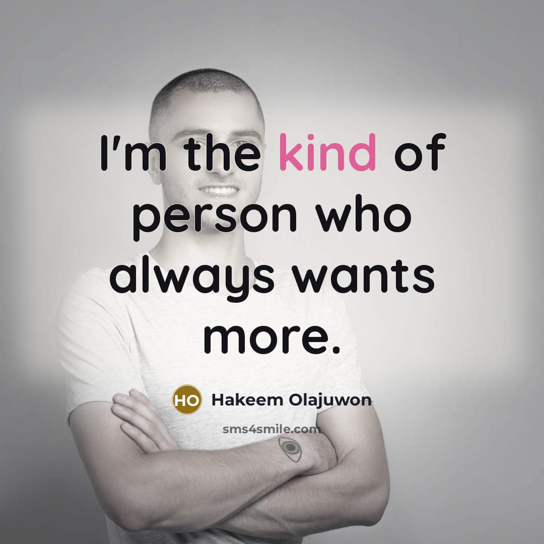 “I'm the kind of person who always wants more.…” quote by Hakeem Olajuwon