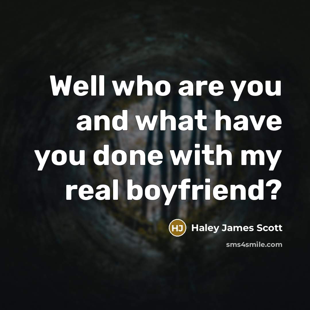 “Well who are you and what have you done with…” quote by Haley James Scott